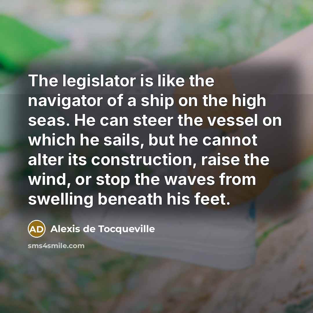 “The legislator is like the navigator of a ship on…” quote by Alexis de Tocqueville