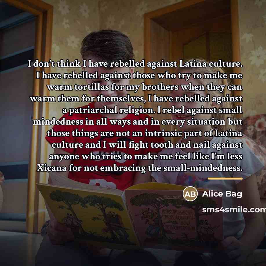 “I don't think I have rebelled against Latina culture. I…” quote by Alice Bag