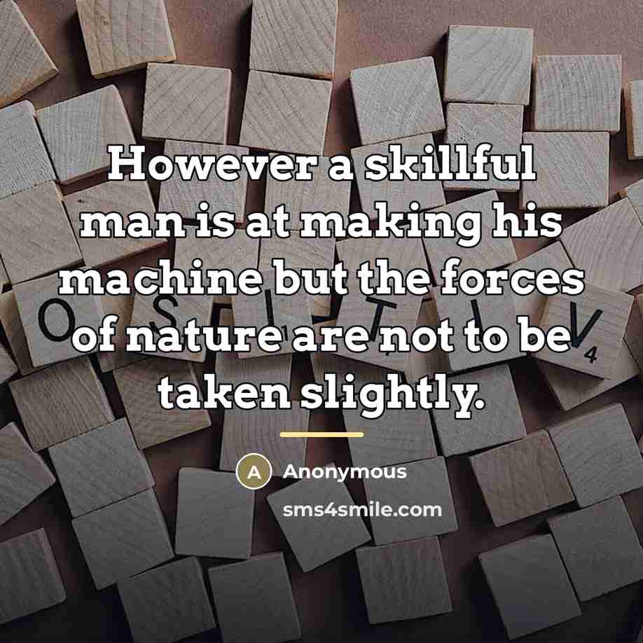 “However a skillful man is at making his machine but…” quote by Anonymous