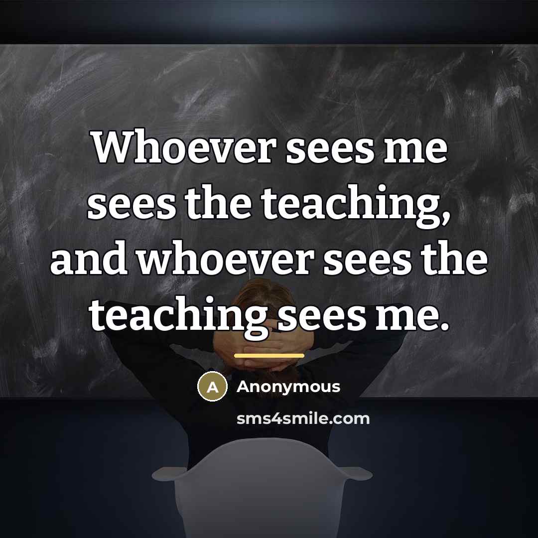 “Whoever sees me sees the teaching, and whoever sees the…” quote by Anonymous