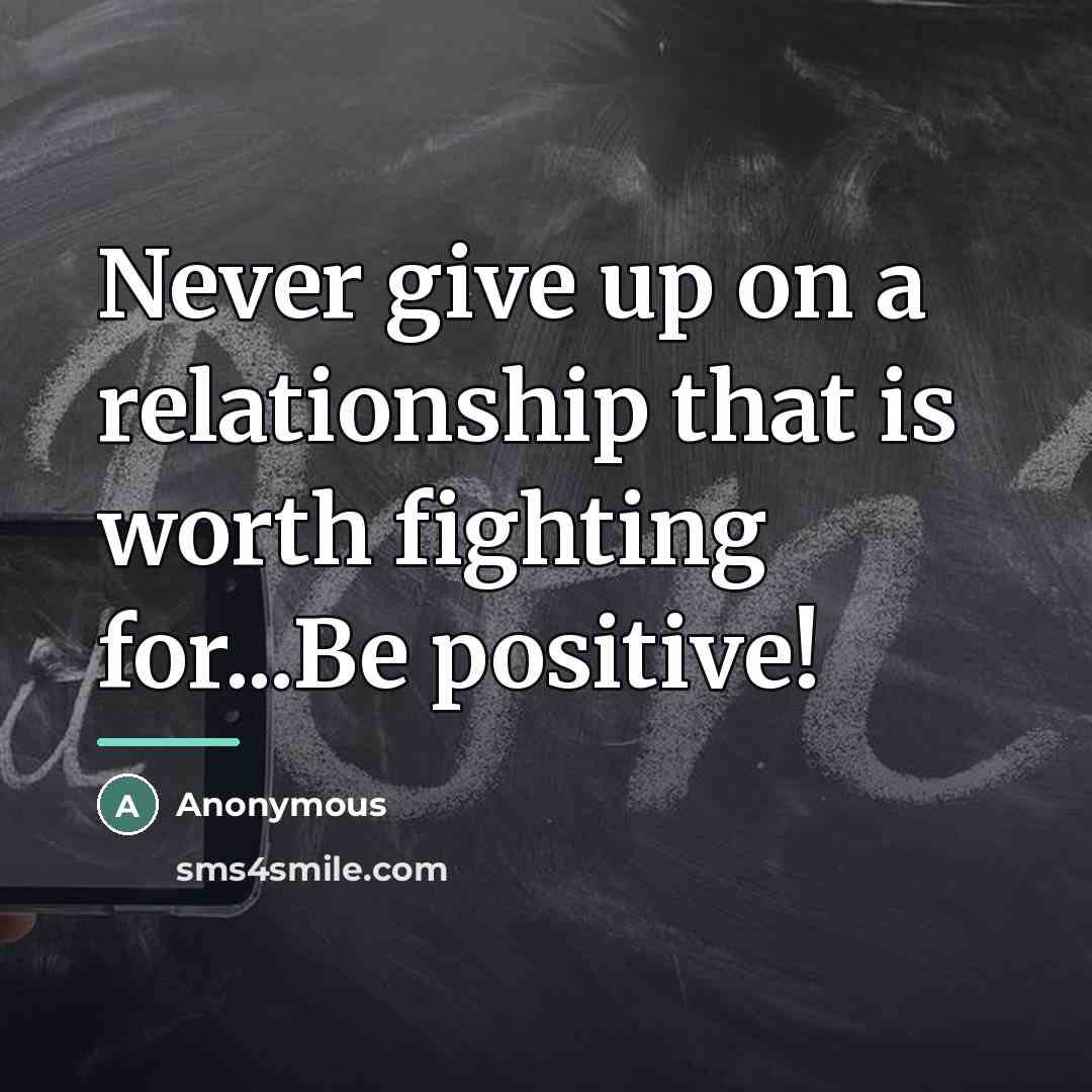 “Never give up on a relationship that is worth fighting…” quote by Anonymous