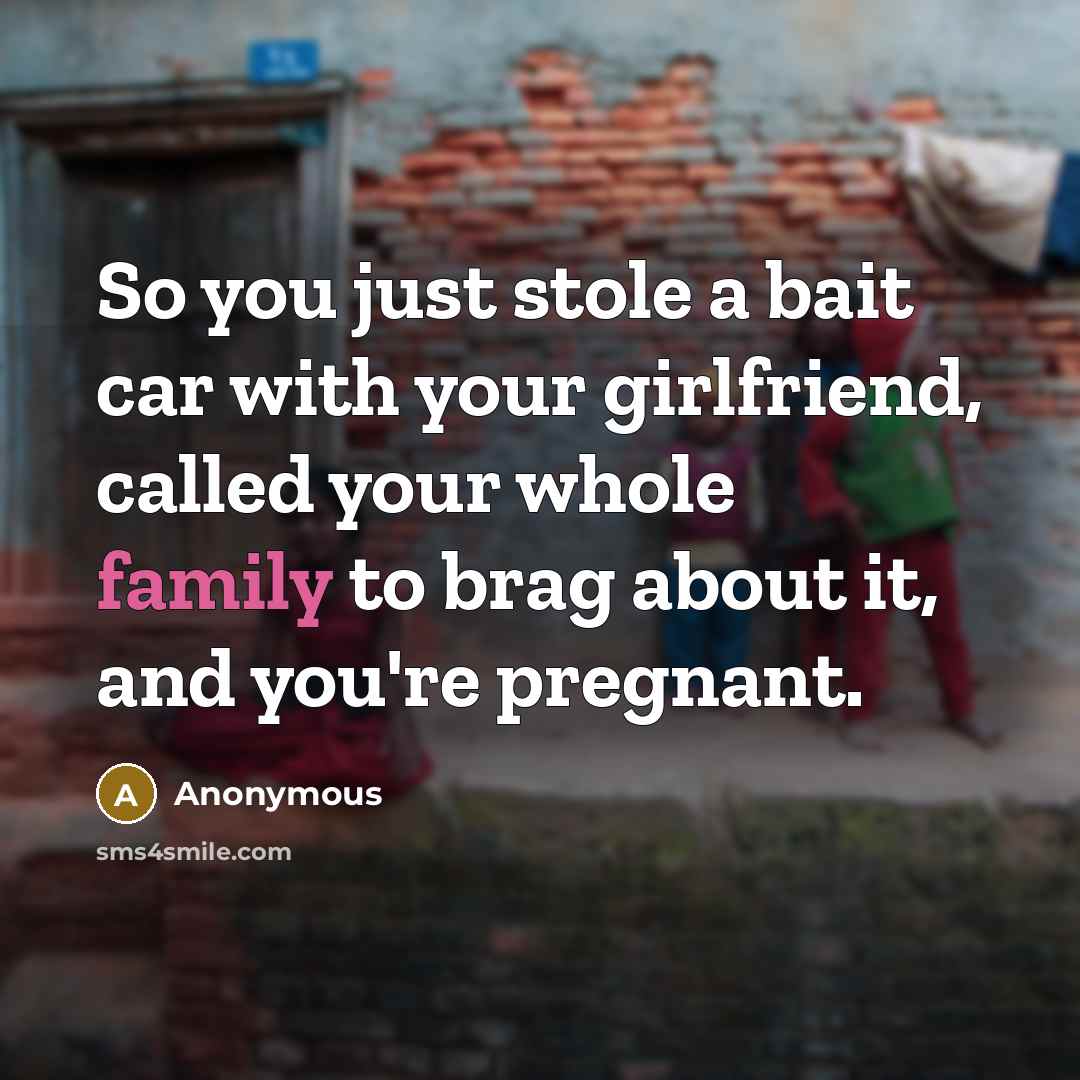 “So you just stole a bait car with your girlfriend,…” quote by Anonymous