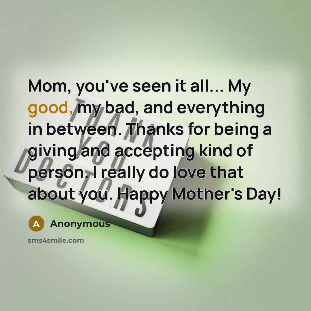 “Mom, you've seen it all... My good, my bad, and…” quote by Anonymous