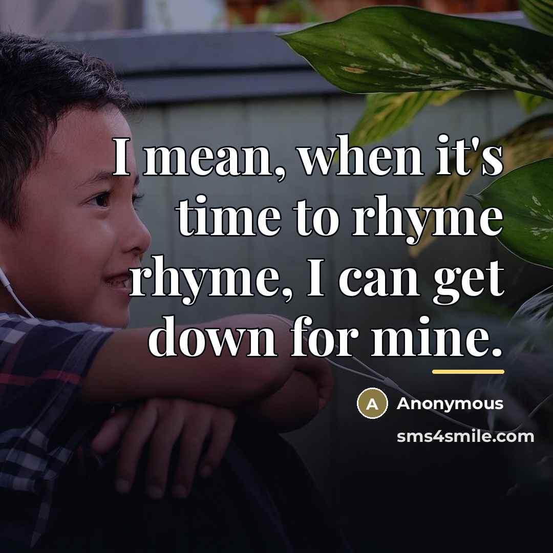 “I mean, when it's time to rhyme rhyme, I can…” quote by Anonymous