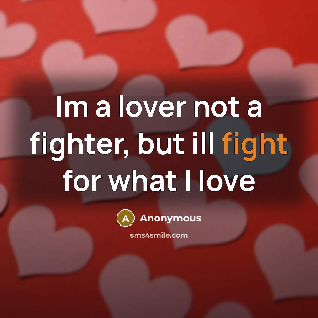 “Im a lover not a fighter, but ill fight for…” quote by Anonymous
