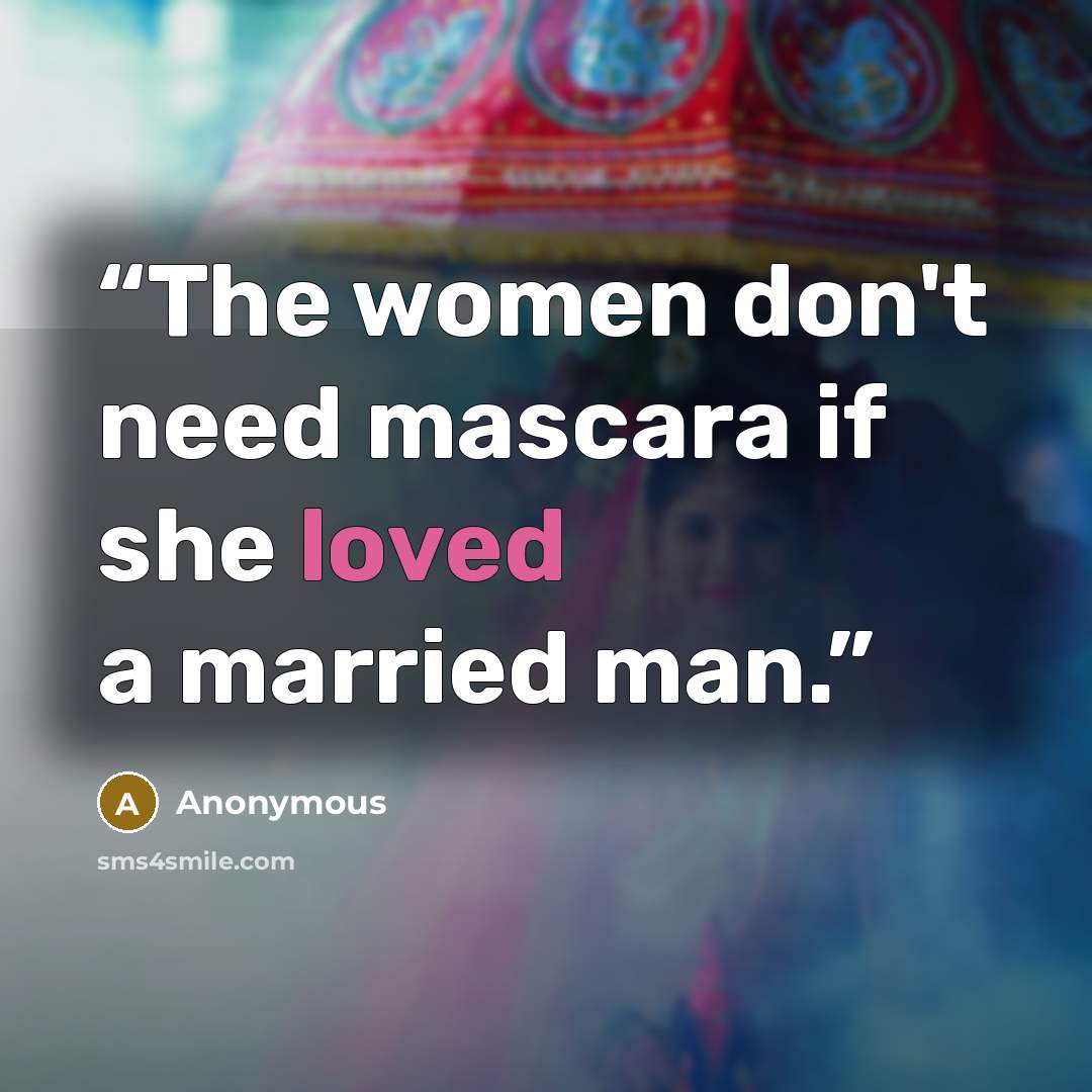“The women don't need mascara if she loved a married man.” quote by Anonymous