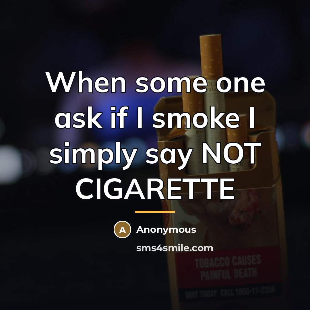 “When some one ask if I smoke I simply say…” quote by Anonymous