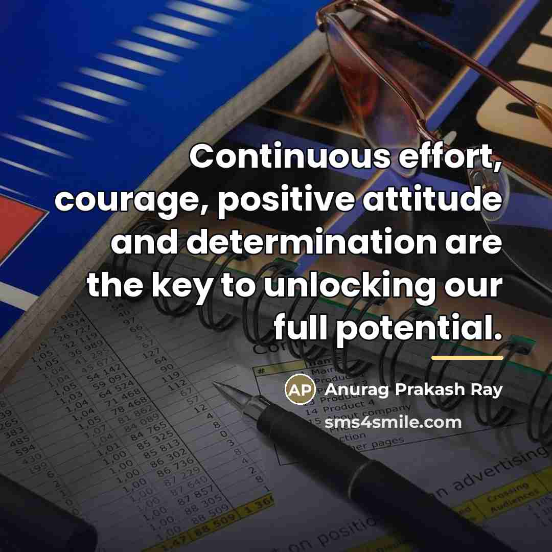 “Continuous effort, courage, positive attitude and determination are the key…” quote by Anurag Prakash Ray