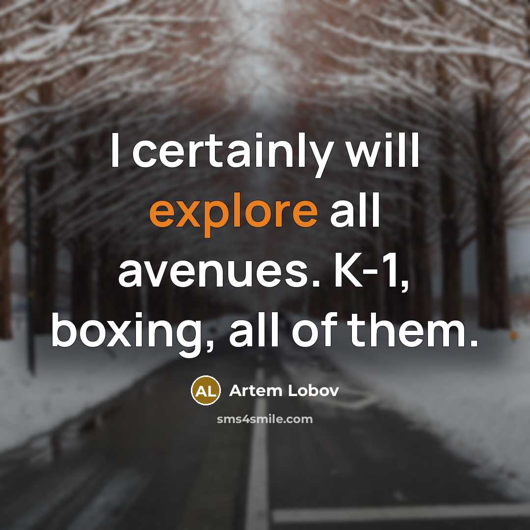 “I certainly will explore all avenues. K-1, boxing, all of…” quote by Artem Lobov