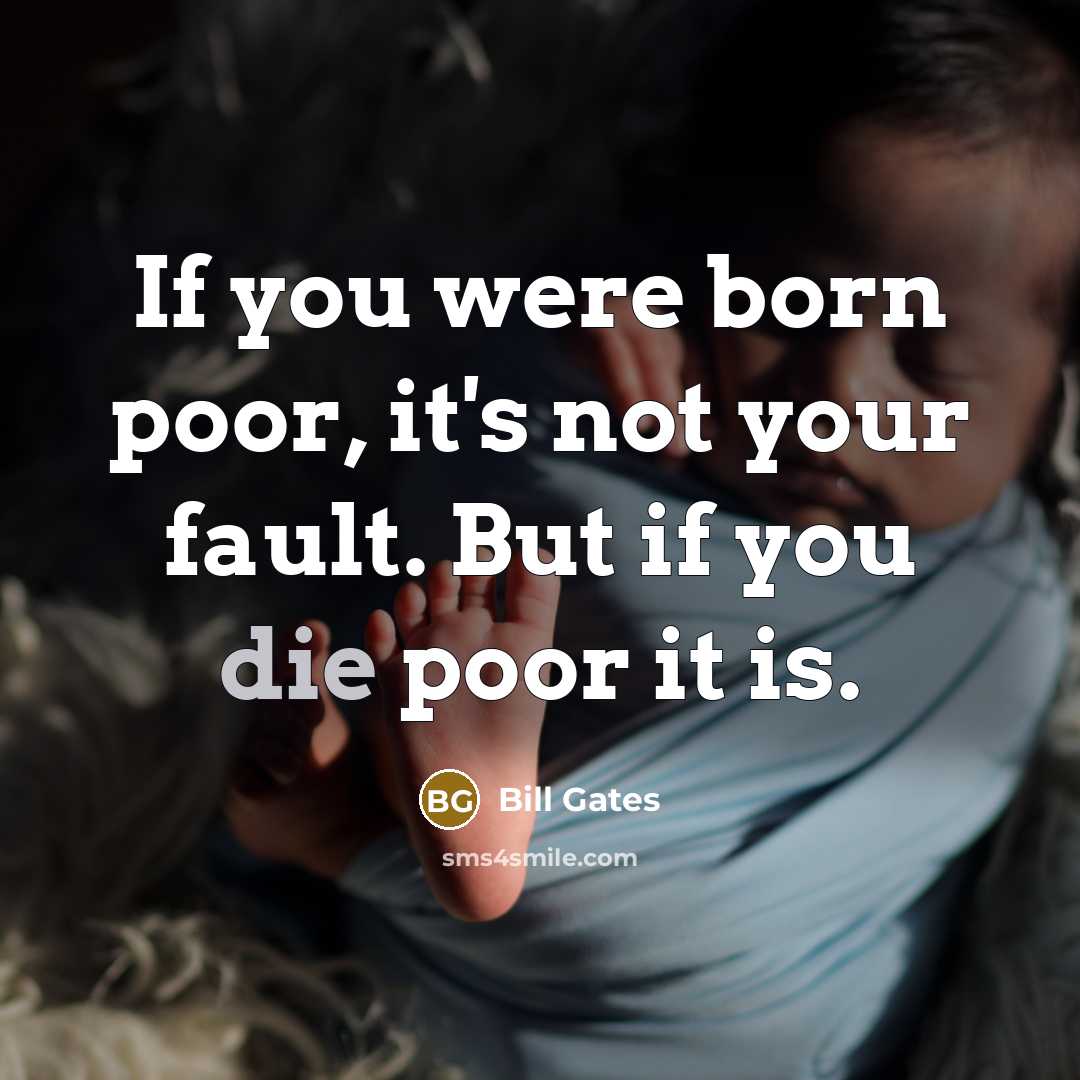 “If you were born poor, it's not your fault. But…” quote by Bill Gates