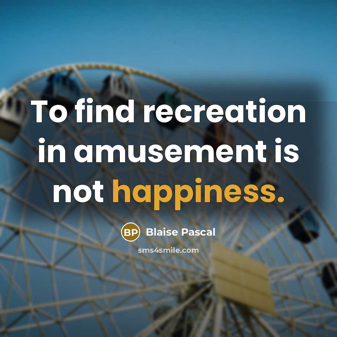 “To find recreation in amusement is not happiness.…” quote by Blaise Pascal