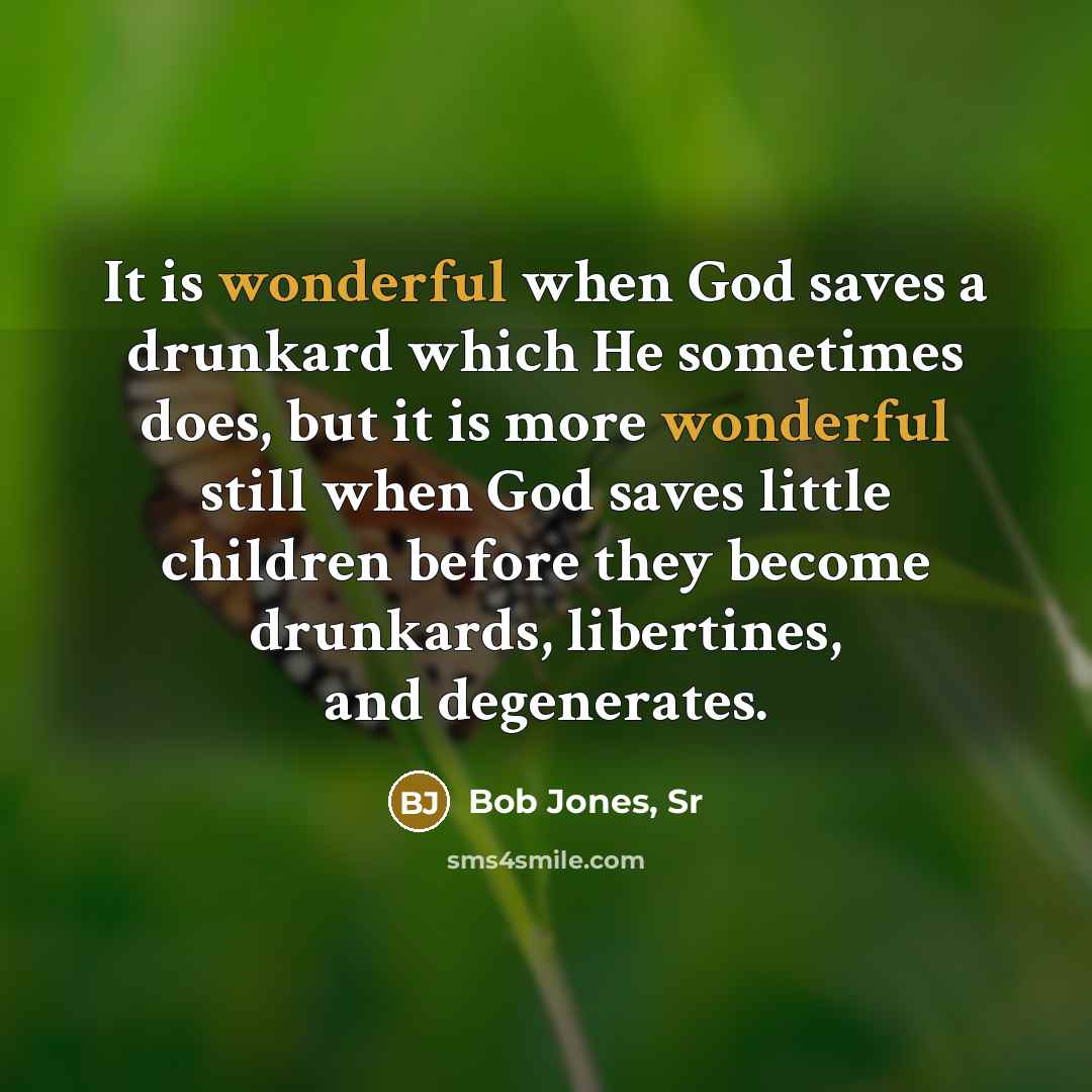 “It is wonderful when God saves a drunkard which He…” quote by Bob Jones, Sr