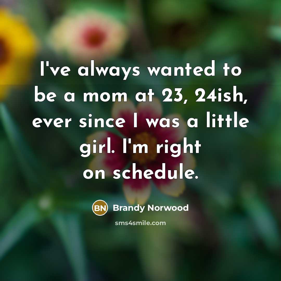 “I've always wanted to be a mom at 23, 24ish,…” quote by Brandy Norwood