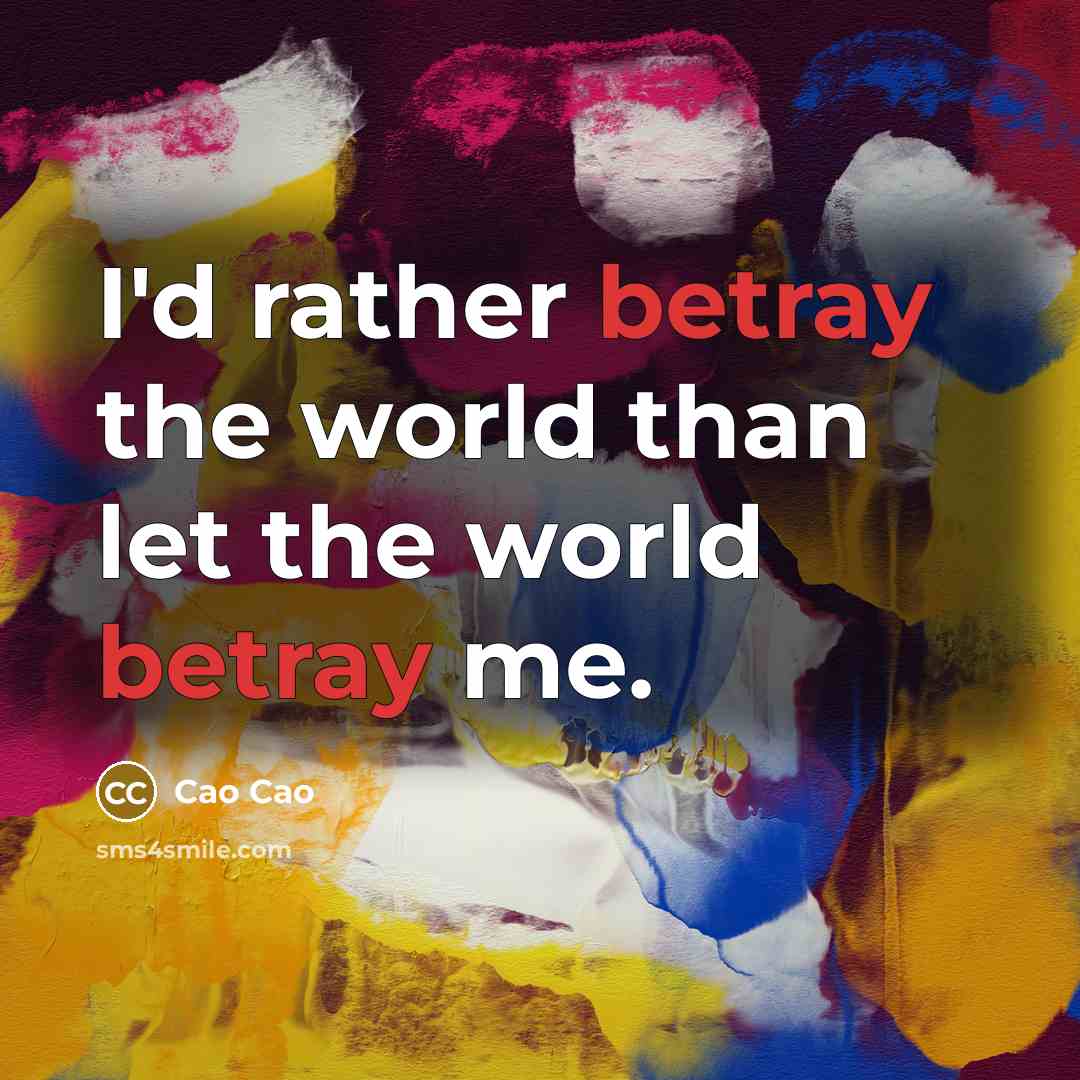 “I'd rather betray the world than let the world betray…” quote by Cao Cao
