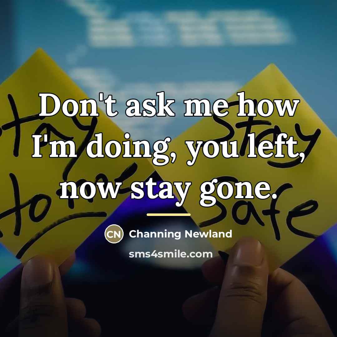 “Don't ask me how I'm doing, you left, now stay…” quote by Channing Newland