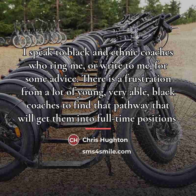 “I speak to black and ethnic coaches who ring me,…” quote by Chris Hughton