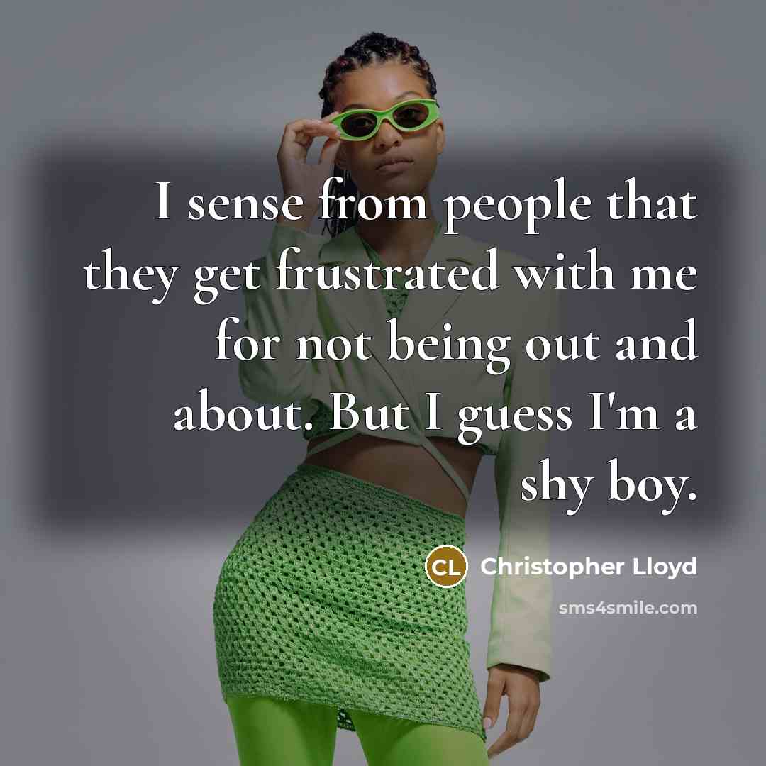 “I sense from people that they get frustrated with me…” quote by Christopher Lloyd