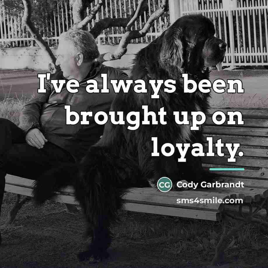 “I've always been brought up on loyalty.…” quote by Cody Garbrandt