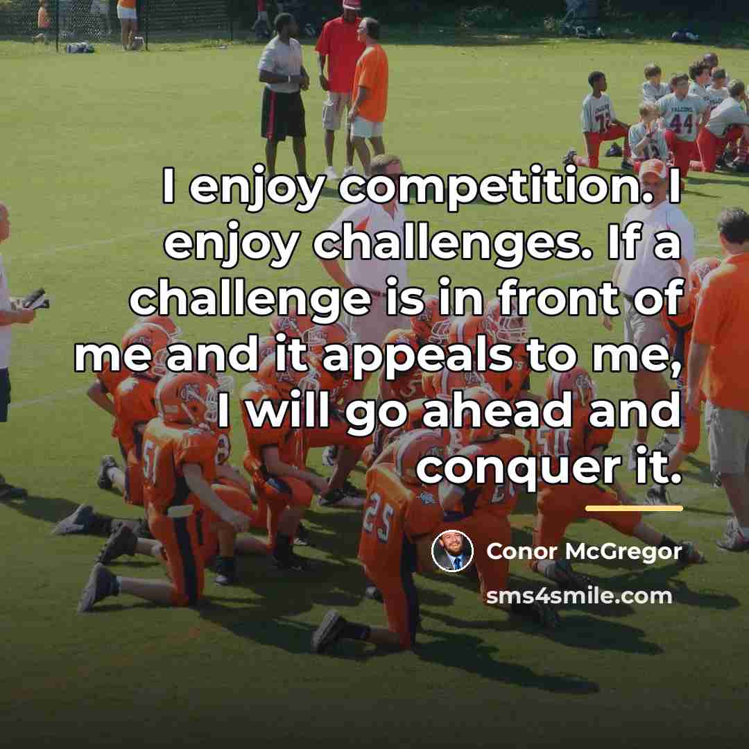 “I enjoy competition. I enjoy challenges. If a challenge is…” quote by Conor McGregor
