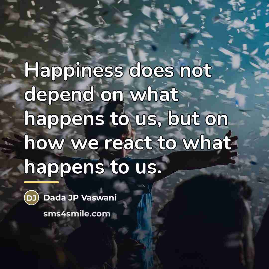 “Happiness does not depend on what happens to us, but…” quote by Dada JP Vaswani
