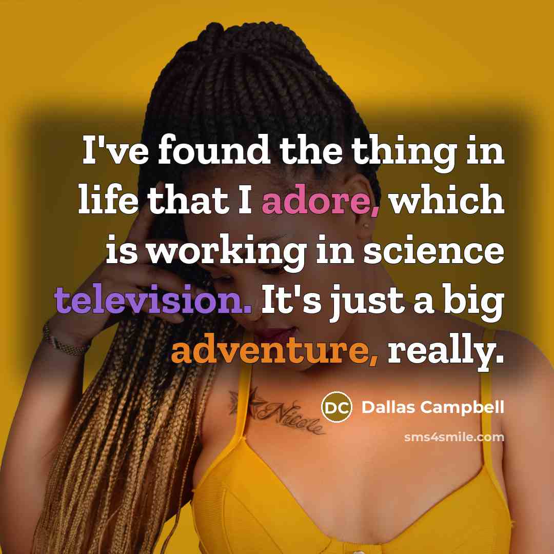 “I've found the thing in life that I adore, which…” quote by Dallas Campbell