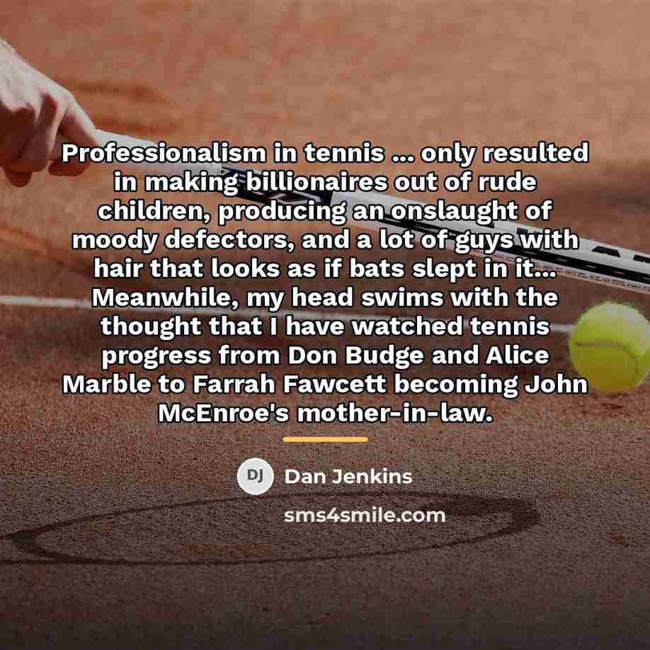 “Professionalism in tennis ... only resulted in making billionaires out…” quote by Dan Jenkins