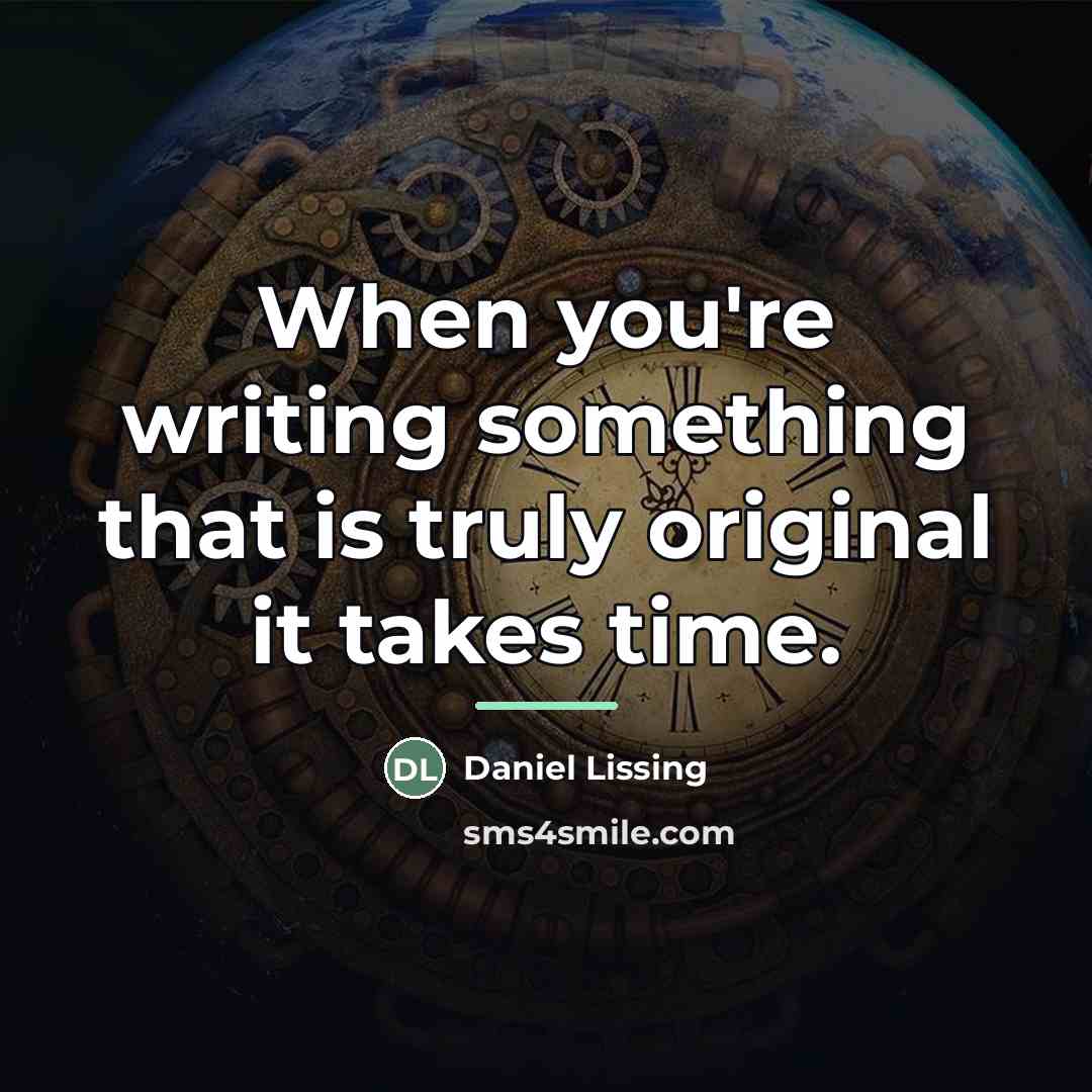 “When you're writing something that is truly original it takes…” quote by Daniel Lissing