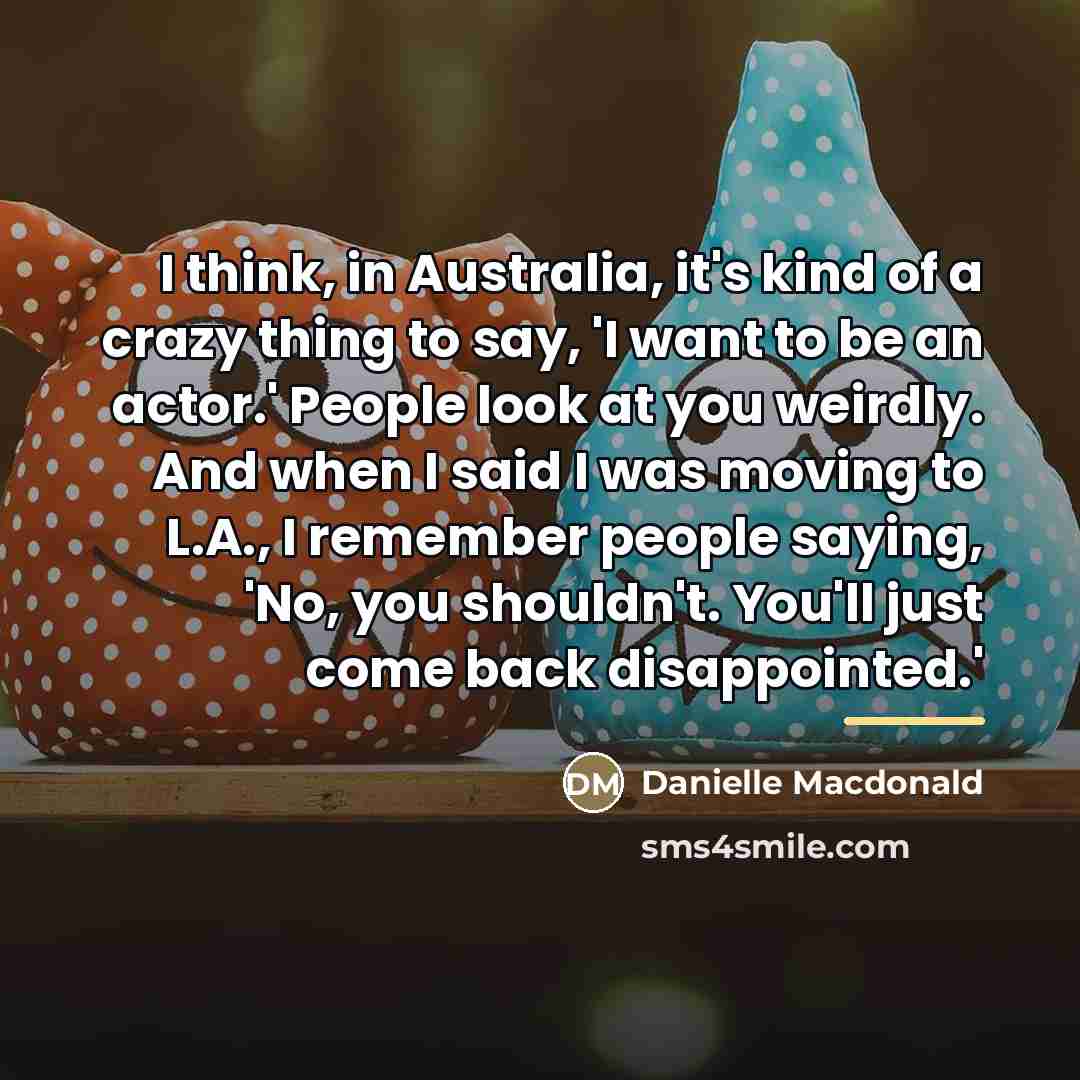“I think, in Australia, it's kind of a crazy thing…” quote by Danielle Macdonald