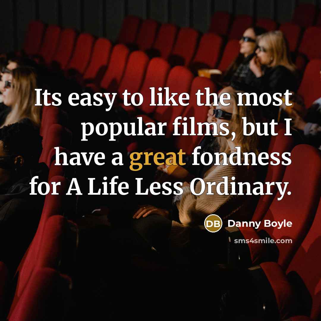 “Its easy to like the most popular films, but I…” quote by Danny Boyle