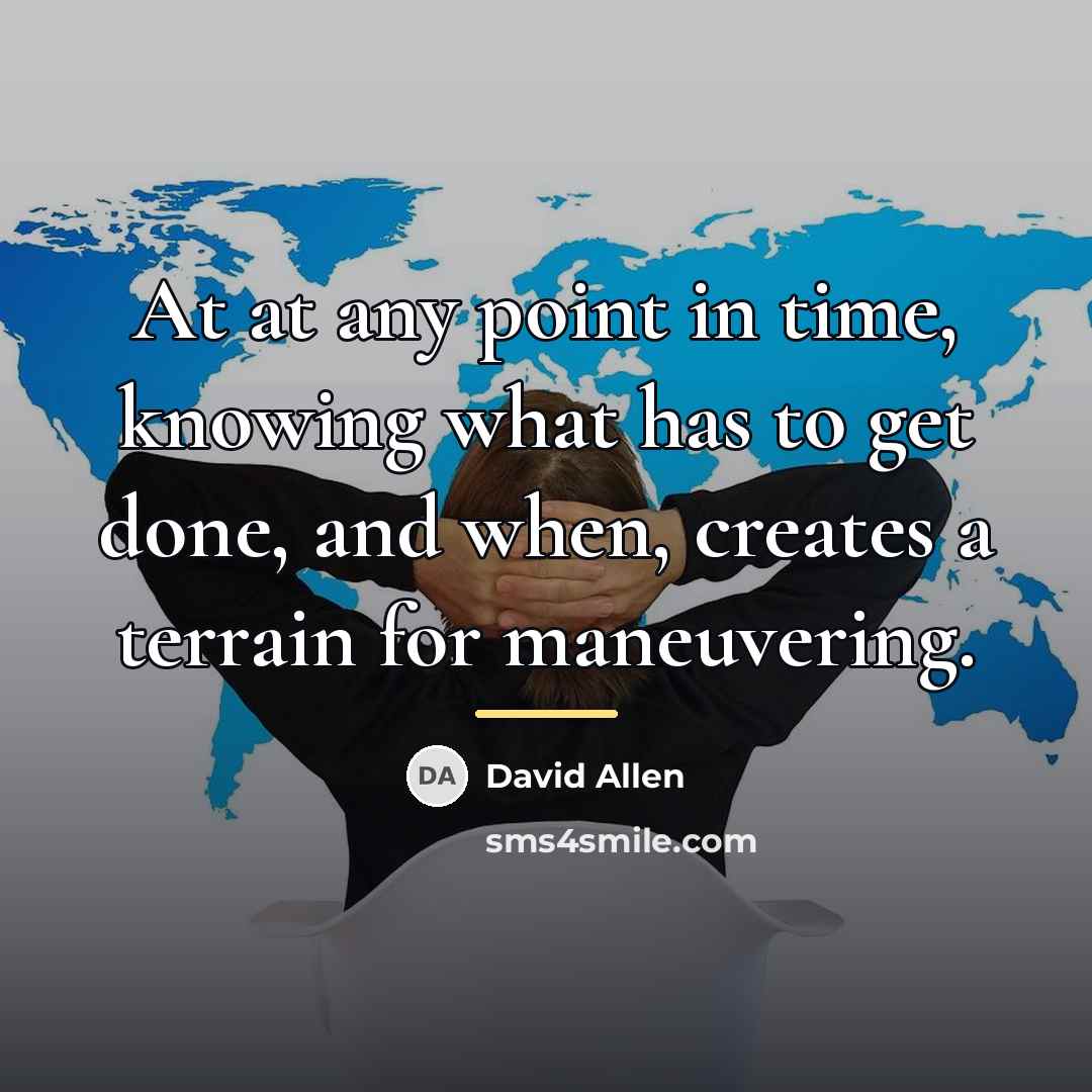 “At at any point in time, knowing what has to…” quote by David Allen