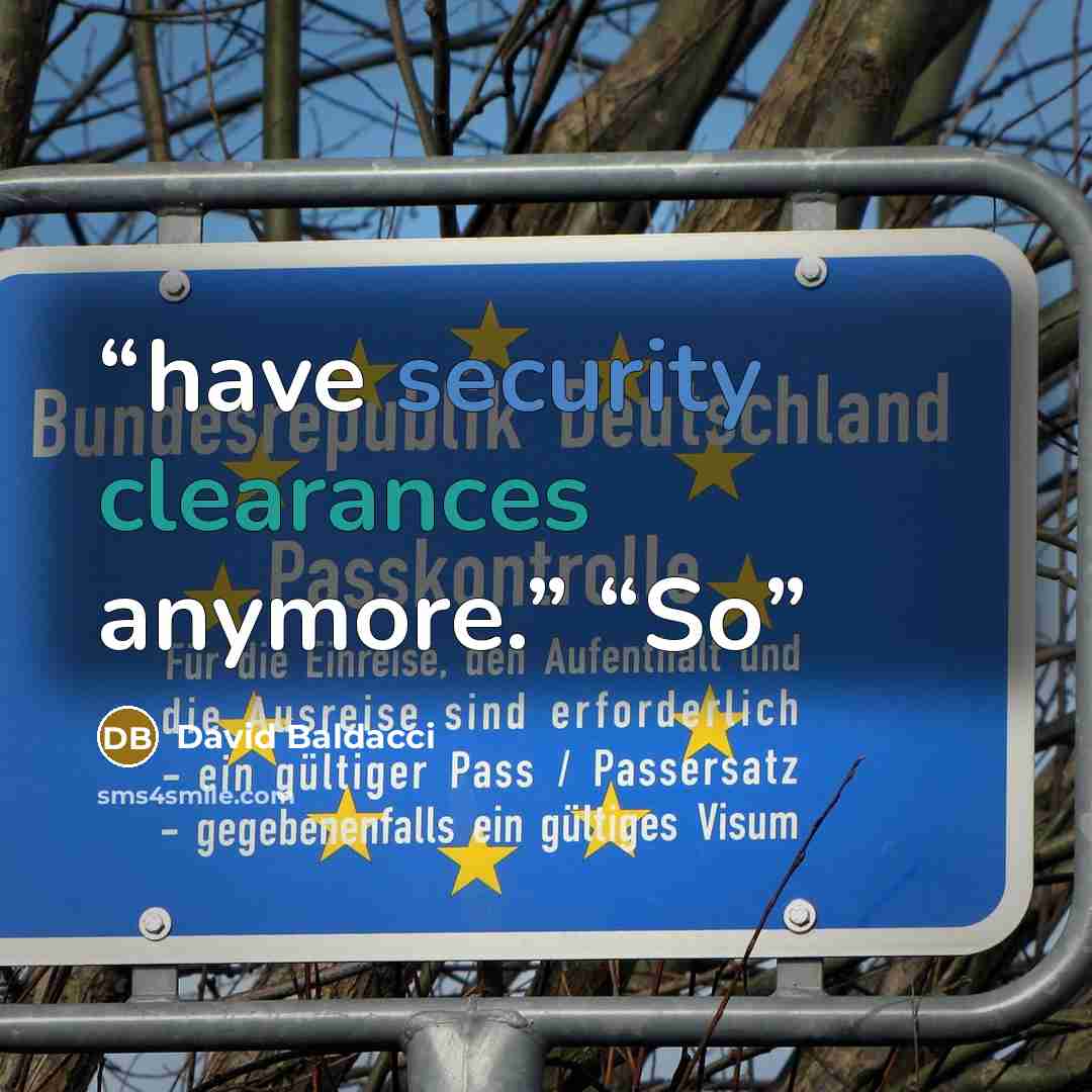 “have security clearances anymore.” “So” quote by David Baldacci