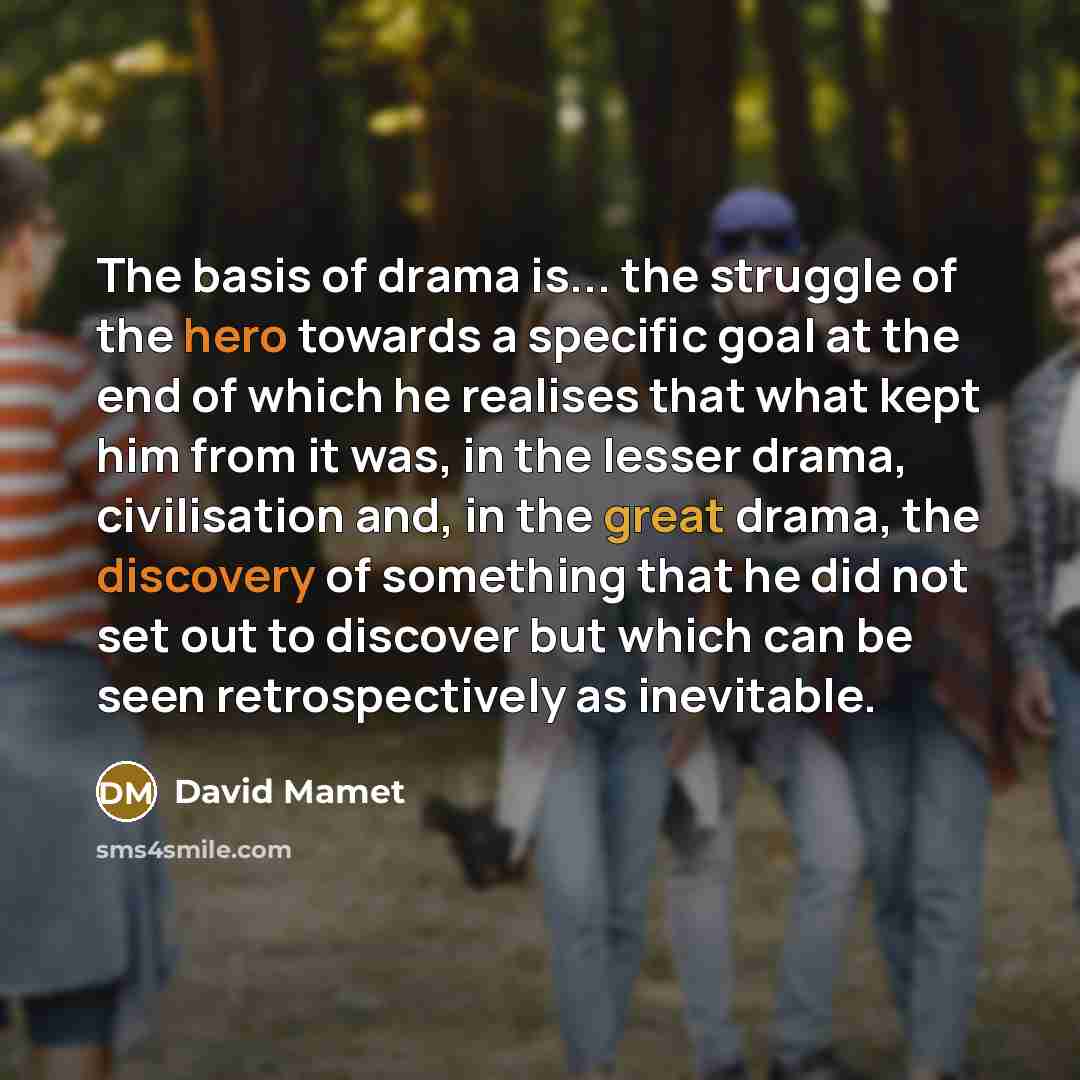 “The basis of drama is... the struggle of the hero…” quote by David Mamet