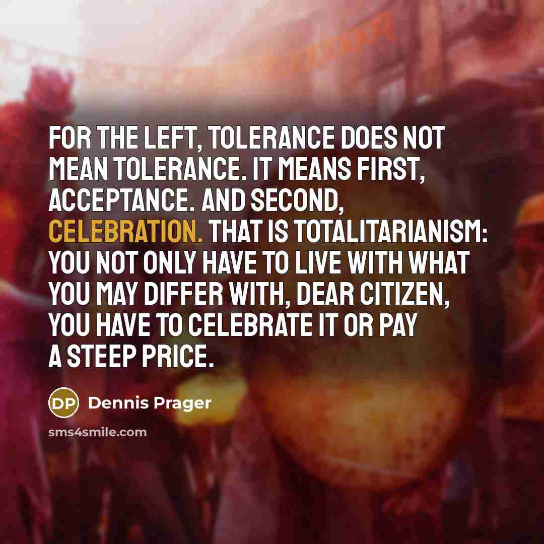 “For the Left, tolerance does not mean tolerance. It means…” quote by Dennis Prager