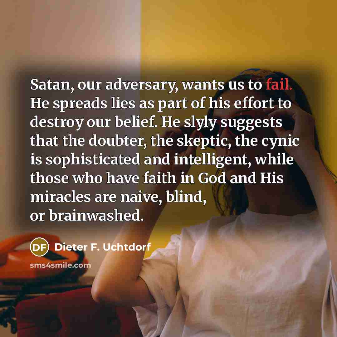 “Satan, our adversary, wants us to fail. He spreads lies…” quote by Dieter F. Uchtdorf
