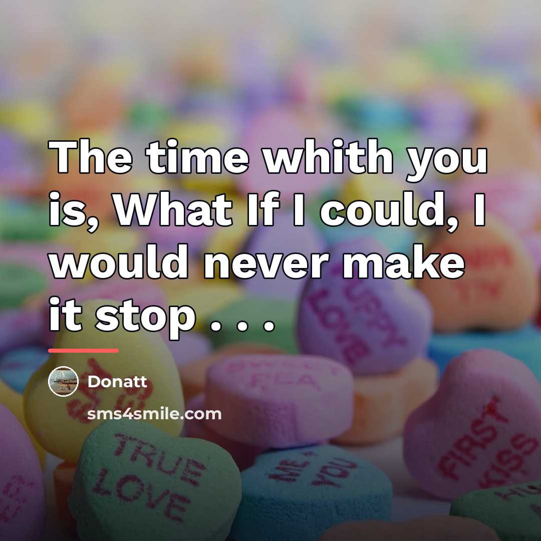“The time whith you is, What If I could, I…” quote by Donatt