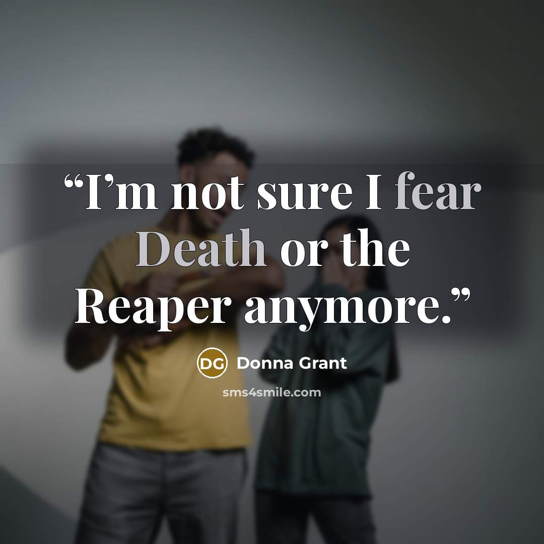 “I’m not sure I fear Death or the Reaper anymore.” quote by Donna Grant