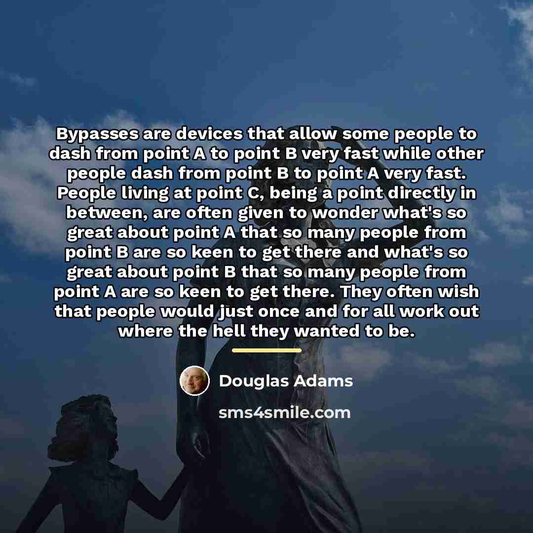 “Bypasses are devices that allow some people to dash from…” quote by Douglas Adams