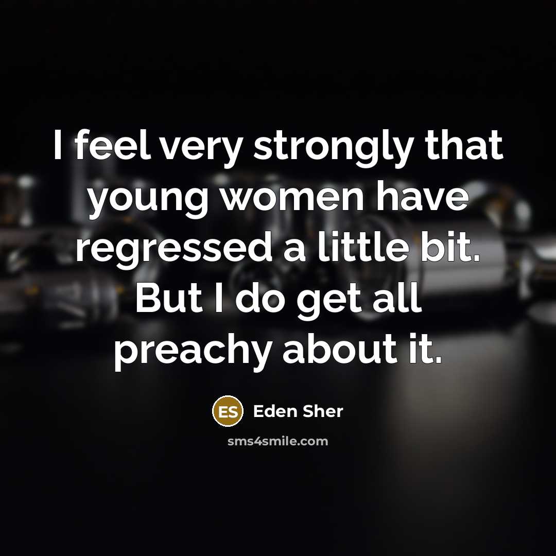“I feel very strongly that young women have regressed a…” quote by Eden Sher