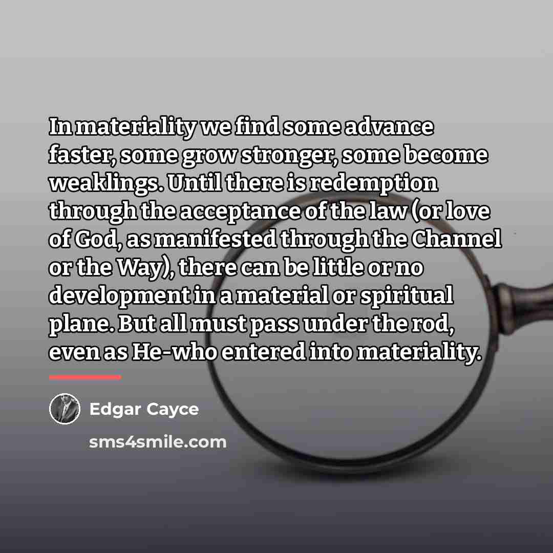 “In materiality we find some advance faster, some grow stronger,…” quote by Edgar Cayce