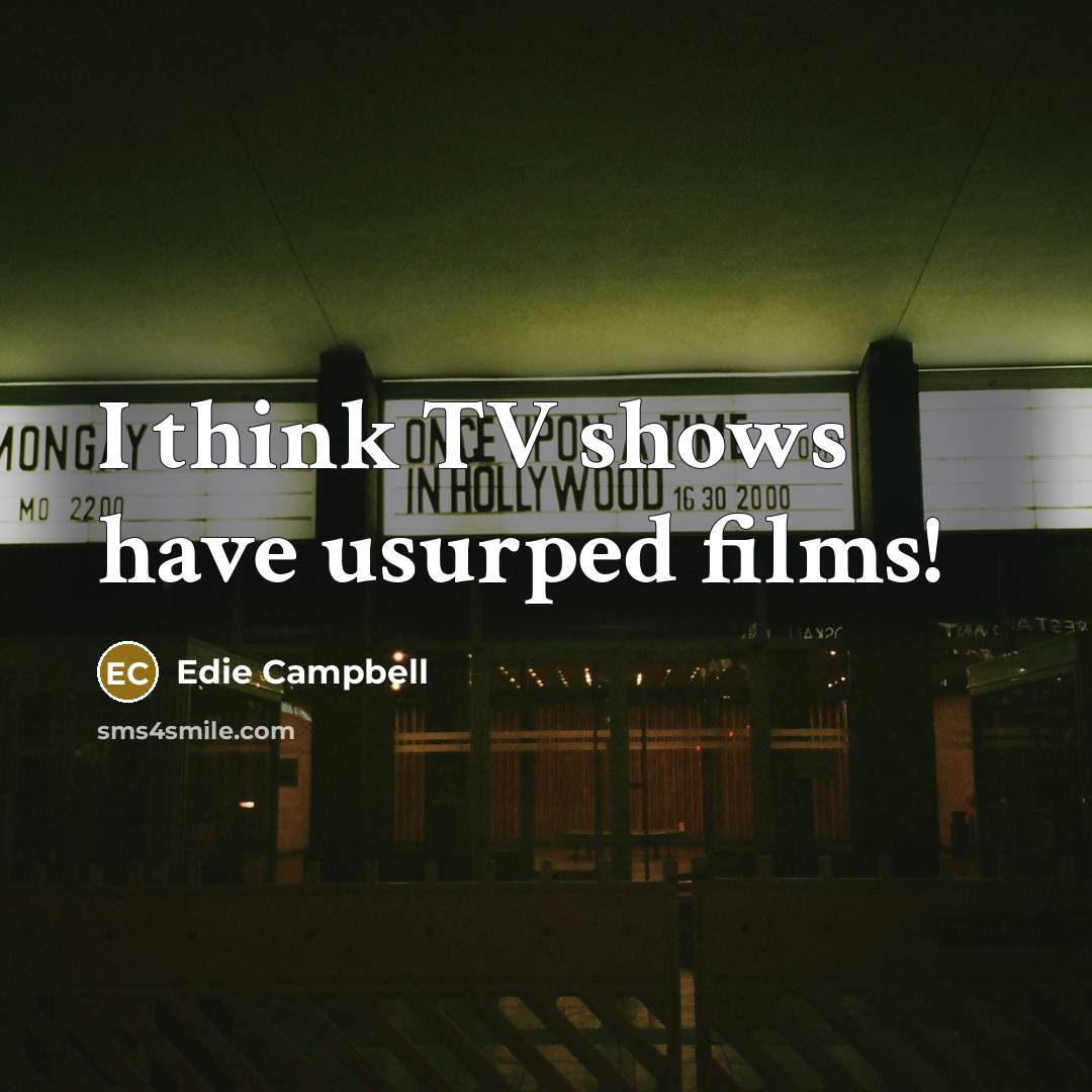 “I think TV shows have usurped films!…” quote by Edie Campbell