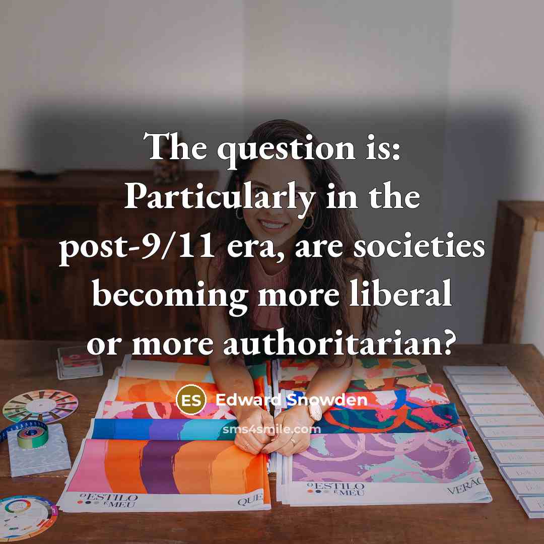 “The question is: Particularly in the post-9/11 era, are societies…” quote by Edward Snowden