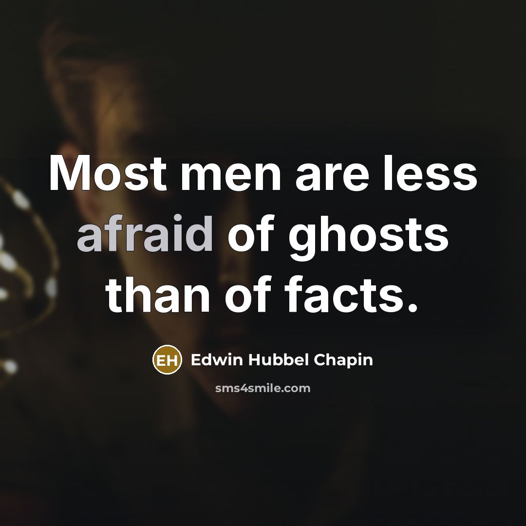 “Most men are less afraid of ghosts than of facts.” quote by Edwin Hubbel Chapin