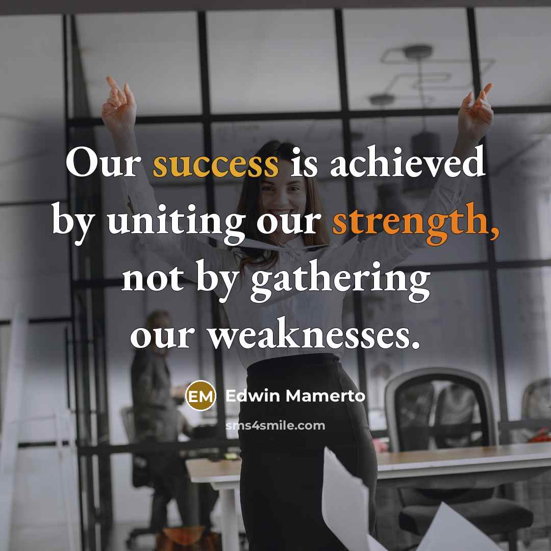 “Our success is achieved by uniting our strength, not by…” quote by Edwin Mamerto