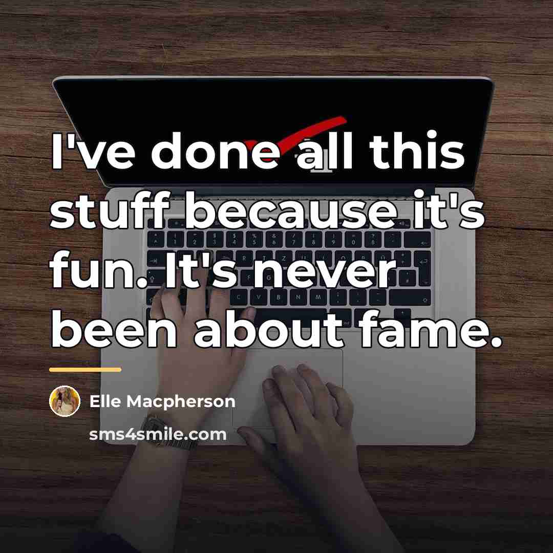 “I've done all this stuff because it's fun. It's never…” quote by Elle Macpherson