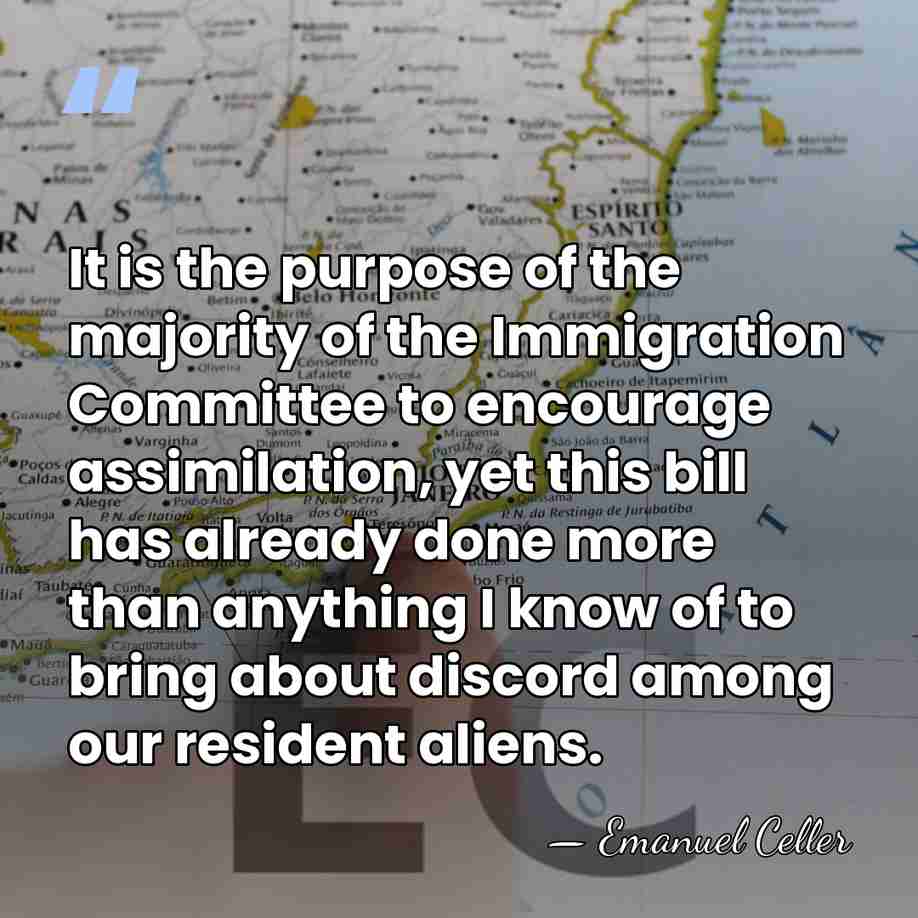 It is the purpose of the majority of the Immigration Committee to&hellip; - Emanuel Celler