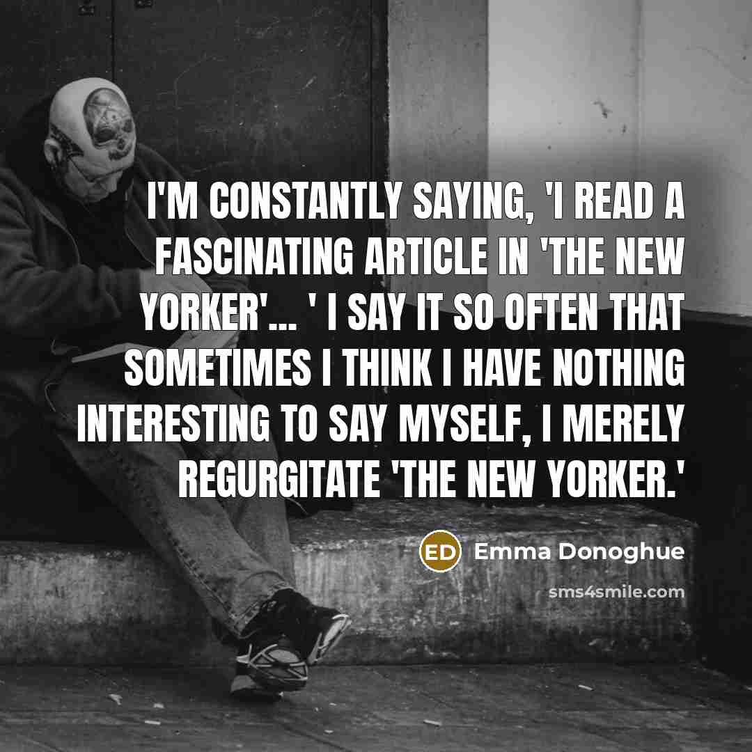“I'm constantly saying, 'I read a fascinating article in 'The…” quote by Emma Donoghue