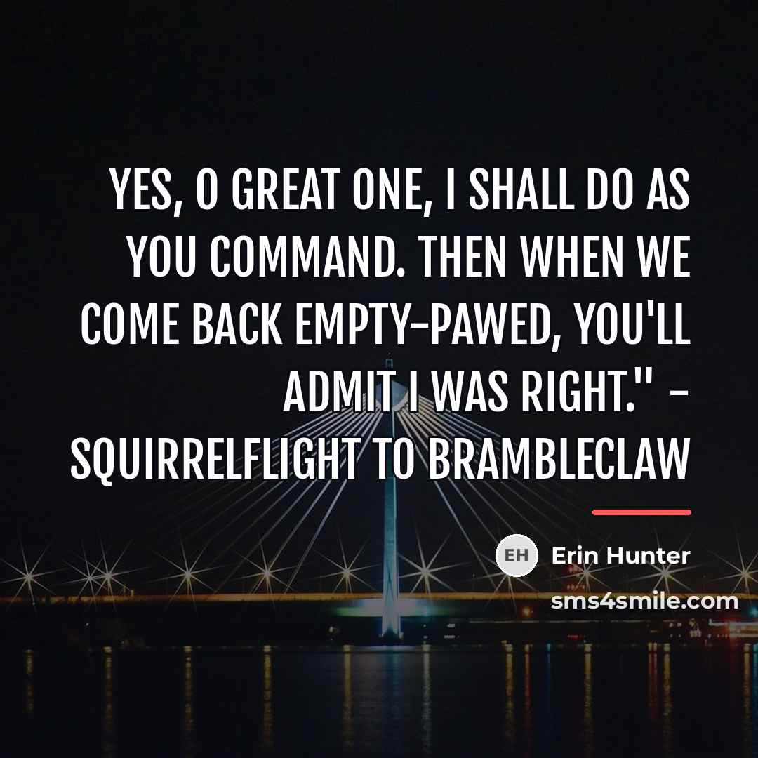 “Yes, O Great One, I shall do as you command.…” quote by Erin Hunter