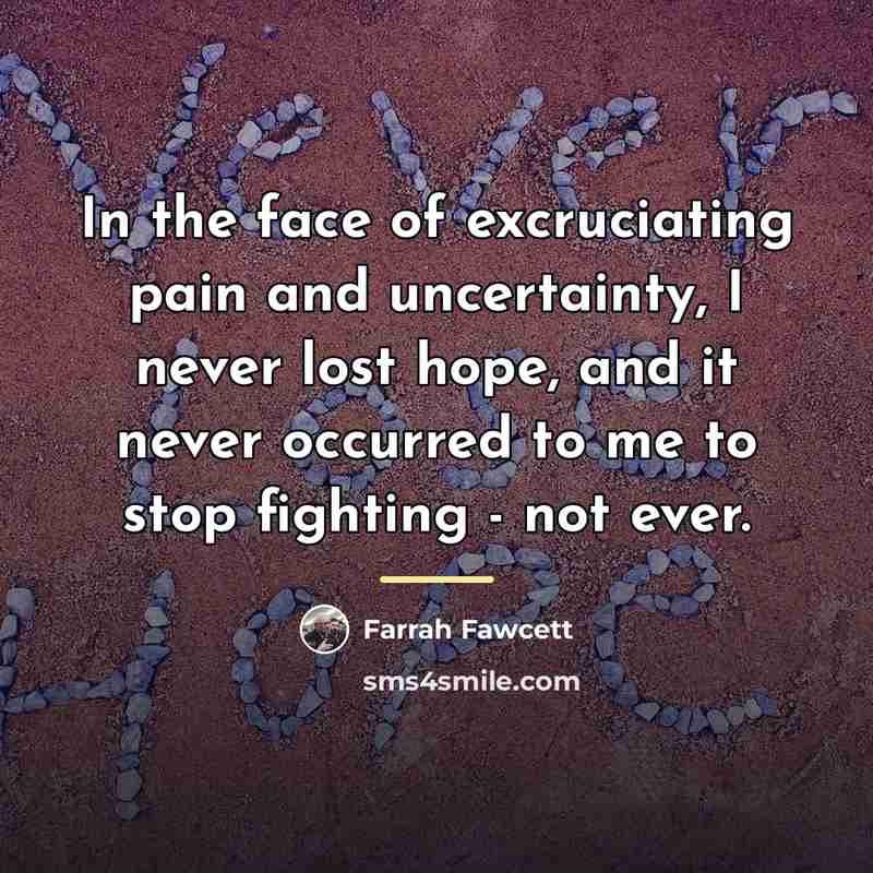 “In the face of excruciating pain and uncertainty, I never…” quote by Farrah Fawcett
