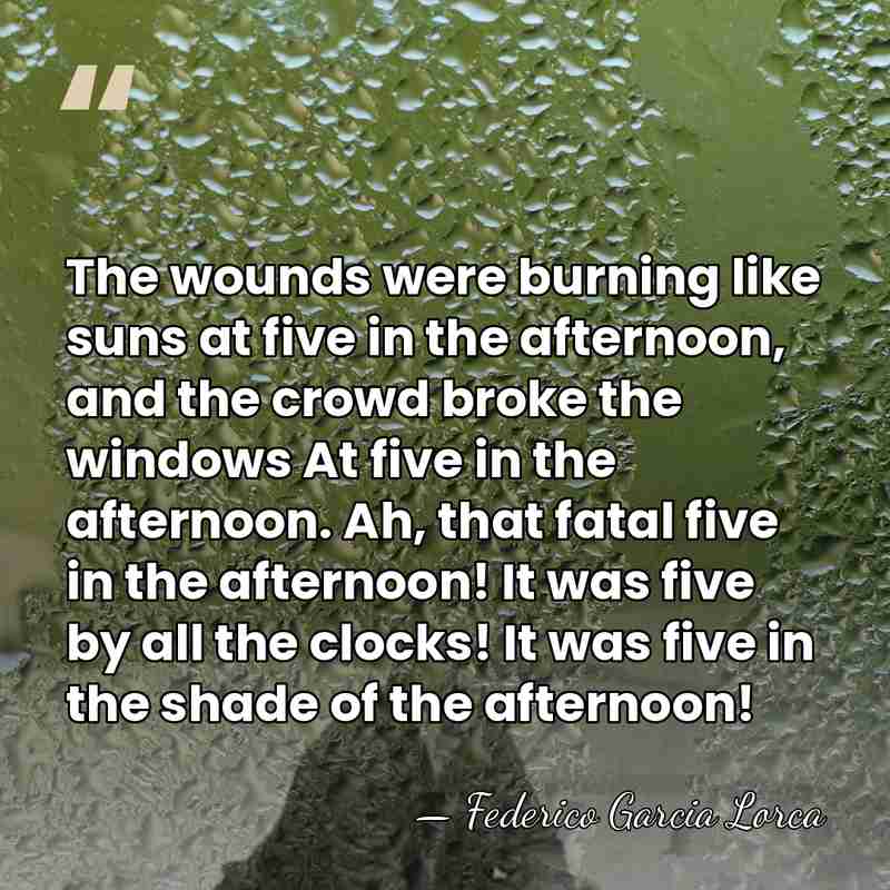 The wounds were burning like suns at five in the afternoon, and&hellip; - Federico Garcia Lorca