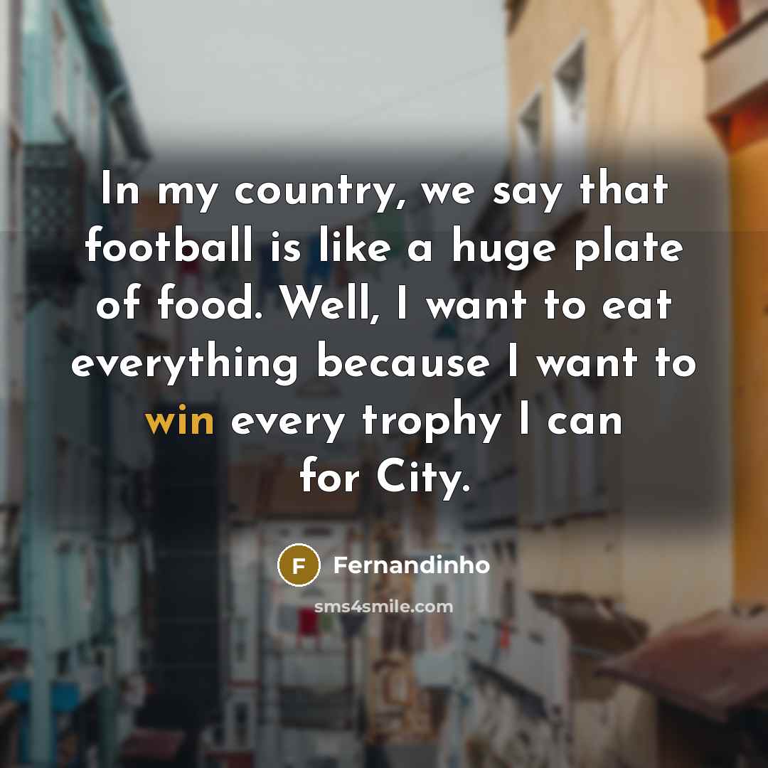“In my country, we say that football is like a…” quote by Fernandinho